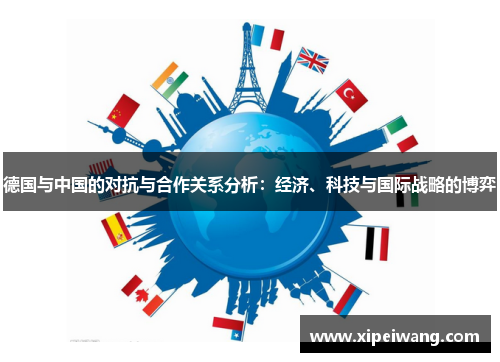 德国与中国的对抗与合作关系分析：经济、科技与国际战略的博弈